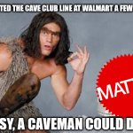 Computer Caveman | I HAVE SPOTTED THE CAVE CLUB LINE AT WALMART A FEW DAYS AGO.... SO EASY, A CAVEMAN COULD DO IT! | image tagged in computer caveman,kids toys,toys,dolls | made w/ Imgflip meme maker