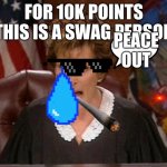 Judge Judy | FOR 10K POINTS THIS IS A SWAG PERSON; PEACE OUT | image tagged in judge judy | made w/ Imgflip meme maker