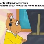 Arthur Headphones | Schools listening to students complaints about having too much homework | image tagged in arthur headphones,memes,funny,school | made w/ Imgflip meme maker