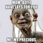 My precious diploma | MOM: BOY I HAVE LAYS FOR YOU; ME: MY PRECIOUS | image tagged in my precious diploma | made w/ Imgflip meme maker