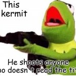 to late *reloads* | This is kermit; He shoots anyone who doesn't read the title | image tagged in kermit with gun | made w/ Imgflip meme maker