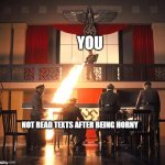 DiCaprio and flamethrower | YOU; NOT READ TEXTS AFTER BEING HORNY | image tagged in dicaprio and flamethrower | made w/ Imgflip meme maker