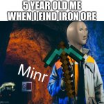 Minr | 5 YEAR OLD ME WHEN I FIND IRON ORE | image tagged in minr | made w/ Imgflip meme maker