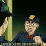 car racers don't need girlfriends | image tagged in car racers don't need girlfriends | made w/ Imgflip meme maker