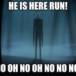 Slenderman | HE IS HERE RUN! OH NO OH NO OH NO NO NO NO | image tagged in slenderman | made w/ Imgflip meme maker