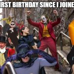 h a p p y b i r t h d a y | IT IS MY FIRST BIRTHDAY SINCE I JOINED IMGFLIP | image tagged in joker stair many,happy birthday,birthday,celebrate,party,happy | made w/ Imgflip meme maker