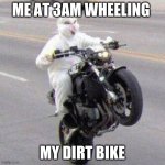funny bunny | ME AT 3AM WHEELING; MY DIRT BIKE | image tagged in funny bunny motorcycle wheelie | made w/ Imgflip meme maker