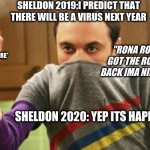 2020 virus | SHELDON 2019:I PREDICT THAT THERE WILL BE A VIRUS NEXT YEAR; *SPRAYS LYSOL EVERYWHERE*; "RONA RONA YOU GOT THE RONA STAY BACK IMA NIN-JA NOW"; SHELDON 2020: YEP ITS HAPPENING | image tagged in sheldon big bang | made w/ Imgflip meme maker