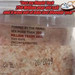 OLD SALT | "Just my flippin' luck; 250 Million year old salt; and it went out of date last bloomin' year" | image tagged in old salt | made w/ Imgflip meme maker