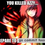 Story shift Chara | YOU KILLED AZZY.... PREPARE TO | image tagged in story shift chara,storyshift | made w/ Imgflip meme maker