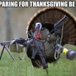 turkey | PREPARING FOR THANKSGIVING BE LIKE | image tagged in turkey | made w/ Imgflip meme maker