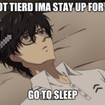 Morgana be like | IM NOT TIERD IMA STAY UP FOR A BIT; GO TO SLEEP | image tagged in memes | made w/ Imgflip meme maker