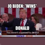 You weren’t supposed to do that | JO BIDEN: *WINS*; DONALD | image tagged in you weren t supposed to do that | made w/ Imgflip meme maker