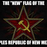 Hammer and sickle | THE "NEW" FLAG OF THE; PEOPLES REPUBLIC OF NEW MEXICO | image tagged in hammer and sickle | made w/ Imgflip meme maker