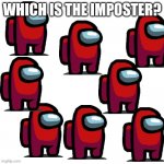 Which one? | WHICH IS THE IMPOSTER? | image tagged in blank white template,among us,imposter,red | made w/ Imgflip meme maker