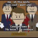 knive restriction in canada | me : oh this knife look cool! i want one! Canadian laws: 


No knive = No violence | image tagged in south park canadians | made w/ Imgflip meme maker