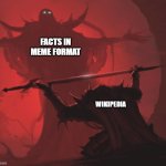 facts | FACTS IN MEME FORMAT; WIKIPEDIA | image tagged in offering the sword | made w/ Imgflip meme maker