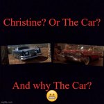 Because it's a Lincoln and I love Lincolns | Christine? Or The Car? And why The Car? | image tagged in black screen,memes,the car,christine | made w/ Imgflip meme maker