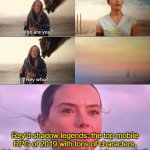 Rey'd shadow legends: the top mobile rpg of 2019 with tons of characters, interactive gameplay, and real time combat! | Rey'd shadow legends: the top mobile RPG of 2019 with tons of characters, interactive gameplay, and real-time combat! | image tagged in rey skywalker | made w/ Imgflip meme maker