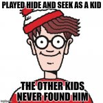 Where's Waldo | PLAYED HIDE AND SEEK AS A KID; THE OTHER KIDS NEVER FOUND HIM | image tagged in where's waldo,funny but true | made w/ Imgflip meme maker