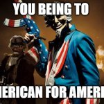 The Purge: Uncle Sam | YOU BEING TO; AMERICAN FOR AMERICA | image tagged in the purge uncle sam | made w/ Imgflip meme maker