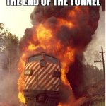 #2020 the real light at the end of the tunnel... | THIS IS WHAT'S MAKING THE LIGHT AT THE END OF THE TUNNEL; #2020 | image tagged in train fire,2020,election 2020,pandemic,blm,bipoc | made w/ Imgflip meme maker