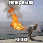 Fart | EATING BEANS; BE LIKE | image tagged in fart | made w/ Imgflip meme maker