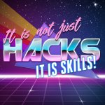 It is not just hacks, It is skills!