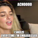 Dixie D'Amelio Embarassed | ACHOOOO; I SNEEZE EVERYTIME I'M EMBARASSED | image tagged in dixie,dixie d'amelio,tiktok,youtube,fazerug,crush | made w/ Imgflip meme maker