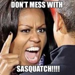Michelle Obama | DON’T MESS WITH; SASQUATCH!!!! | image tagged in michelle obama | made w/ Imgflip meme maker