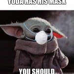 Coronavirus Baby Yoda | EVEN BABY YODA HAS HIS MASK; YOU SHOULD HAVE YOURS | image tagged in coronavirus baby yoda | made w/ Imgflip meme maker