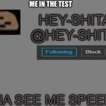 Hey shitass wanna see me speedrun | ME IN THE TEST; WANNA SEE ME SPEEDRUN | image tagged in hey shitass announcement | made w/ Imgflip meme maker