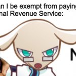 Look out, it's the AiRS! | Yoshi: Can I be exempt from paying taxes?
The Internal Revenue Service: | image tagged in the dog said no,yoshi commits tax fraud,memes,funny,puyo puyo | made w/ Imgflip meme maker