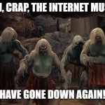 They come from the basement. | OH, CRAP, THE INTERNET MUST; HAVE GONE DOWN AGAIN! | image tagged in morlocks | made w/ Imgflip meme maker