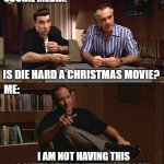 Sopranos Die Hard | SOCIAL MEDIA:; IS DIE HARD A CHRISTMAS MOVIE? ME:; I AM NOT HAVING THIS CONVERSATION WITH YOU AGAIN | image tagged in sopranos questions,christmas,social media,funny,die hard | made w/ Imgflip meme maker