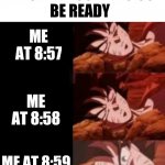 me waking up to zoom | TEACHER: ZOOM IN 9:00 
BE READY; ME AT 8:57; ME AT 8:58; ME AT 8:59 | image tagged in dragon ball sleeping ultra instinct goku,zoom | made w/ Imgflip meme maker