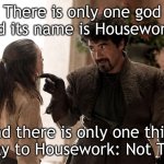 Not Today | There is only one god and its name is Housework. And there is only one thing we say to Housework: Not Today! | image tagged in not today | made w/ Imgflip meme maker