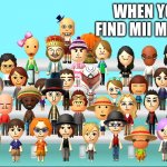mii | WHEN YOU FIND MII MAKER | image tagged in me and da mii's | made w/ Imgflip meme maker