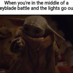 Another beyblade. Meme | When you're in the middle of a beyblade battle and the lights go out: | image tagged in baby yoda looking at hand,funny,memes,beyblade | made w/ Imgflip meme maker