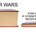 True | STAR WARS; STAR WARS IF STORMTROOPERS NEVER MISSED | image tagged in big book small book | made w/ Imgflip meme maker