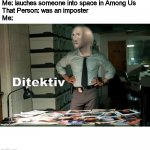 Among Us Ditektiv | Me: lauches someone into space in Among Us
That Person: was an imposter
Me: | image tagged in stonks ditektiv,among us | made w/ Imgflip meme maker
