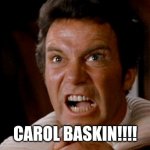 CAROL BASKIN!!! | CAROL BASKIN!!!! | image tagged in captain kirk khan,carole baskin | made w/ Imgflip meme maker