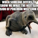 when you're polite enug 2 turn away b4 you puke up breakfast | WHEN SOMEONE OFFERS TO SHOW ME WHAT THE NEXT GEN VERSION OF POKÉMON WILL LOOK LIKE: | image tagged in memes,turn away bird | made w/ Imgflip meme maker