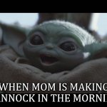 when mom is making bannock in the morning | WHEN MOM IS MAKING BANNOCK IN THE MORNING | image tagged in happy baby yoda | made w/ Imgflip meme maker