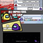 Skip = Imposter | DARK BLUE IMPOSTOR; HES DEAD.. YELLOW'S KINDA SUS; YEAH, MAYBE HE IS THE IMPOSTOR; SKIP; ALL IMPOSTORS SAY SKIP; NO THEY DON- | image tagged in among us emergency meeting | made w/ Imgflip meme maker