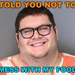 Roberto Carlos Silva Jr Omaha sonic shooter | TOLD YOU NOT TO; MESS WITH MY FOOD | image tagged in roberto carlos silva jr omaha sonic shooter,incel,sonic,mass shooting | made w/ Imgflip meme maker