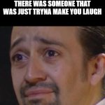 Sad Hamilton | JUST REMEMBER-
BEHIND ALMOST EVERY SHIT MEME THERE WAS SOMEONE THAT WAS JUST TRYNA MAKE YOU LAUGH | image tagged in sad hamilton | made w/ Imgflip meme maker