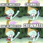 this is literally how it be | me playing among us:; CAN I BE IMPOSTER? CREWMATE; CREWMATE; CAN I BE IMPOSTER? CREWMATE; CAN I BE IMPOSTER? IMPOSTER; CAN I BE IMPOSTER? | image tagged in can i have something to eat | made w/ Imgflip meme maker