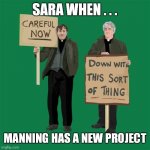 Down With This Sort Of Thing | SARA WHEN . . . MANNING HAS A NEW PROJECT | image tagged in down with this sort of thing | made w/ Imgflip meme maker
