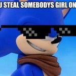 yeeeeeeeeeeeeeeeeeeet | WHEN YOU STEAL SOMEBODYS GIRL ON PURPOSE | image tagged in sonic meme | made w/ Imgflip meme maker